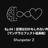 Ep 04｜記憶は幻かもしれない件【マンデラエフェクト延長戦】