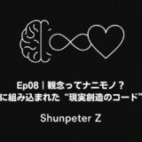 Ep08｜観念ってナニモノ？──自我OSに組み込まれた“現実創造のコード”を解く
