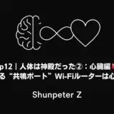 Ep12｜人体は神殿だった②：人心臓編：ZPFとつながる“共鳴ポート”──Wi Fiルーターは胸にあった？
