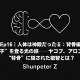 Ep16｜人体は神殿だった⑥：背骨編 – “33段の梯子”を登る光の旅──ヤコブ、アロン、契約の箱──“背骨”に隠された叡智とは？