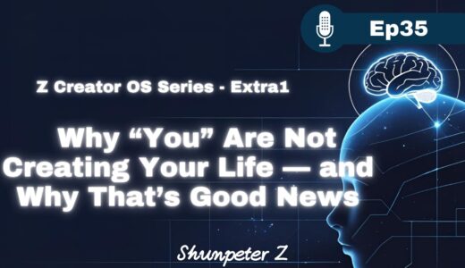 ZPF Echo EP35｜Z Creator OS Series - Extra1 —Upgrading Your Reality OS - Why “You” Are Not Creating Your Life — and Why That’s Good News